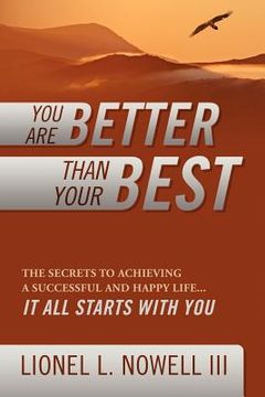 portada you are better than your best: the secrets to achieving a successful and happy life... it all starts with you (en Inglés)