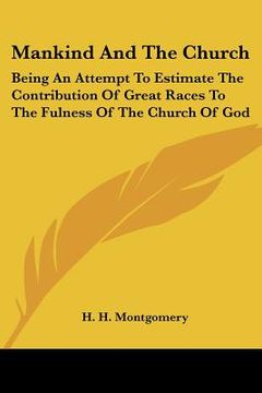 portada mankind and the church: being an attempt to estimate the contribution of great races to the fulness of the church of god (en Inglés)
