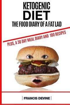portada Ketogenic Diet: The Food Diary of a Fat Lad. Plus, a 30 Day Diary and 100 Keto Recipes