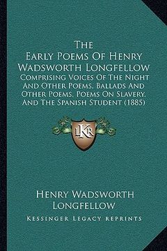 portada the early poems of henry wadsworth longfellow: comprising voices of the night and other poems, ballads and other poems, poems on slavery, and the span (en Inglés)