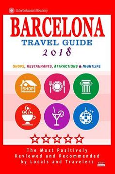 portada Barcelona Travel Guide 2018: Shops, Restaurants, Attractions, Entertainment & Nightlife in Barcelona, Spain (City Travel Guide 2018) (en Inglés)