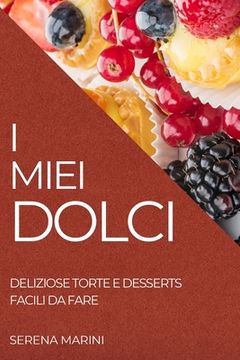 portada I Miei Dolci 2022: Deliziose Torte E Desserts Facili Da Fare (in Italian)
