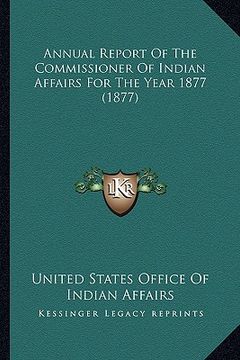 portada annual report of the commissioner of indian affairs for the annual report of the commissioner of indian affairs for the year 1877 (1877) year 1877 (18 (en Inglés)