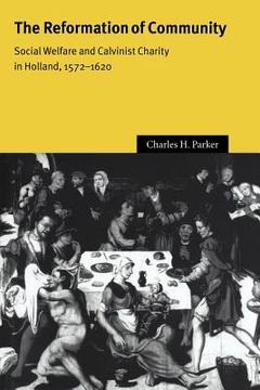 portada The Reformation of Community: Social Welfare and Calvinist Charity in Holland, 1572-1620 (Cambridge Studies in Early Modern History) 