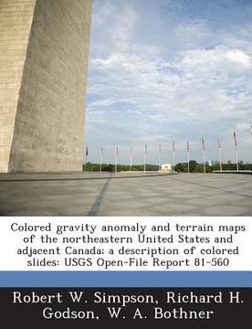 portada Colored Gravity Anomaly and Terrain Maps of the Northeastern United States and Adjacent Canada; A Description of Colored Slides: Usgs Open-File Report (en Inglés)