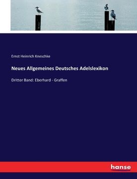portada Neues Allgemeines Deutsches Adelslexikon: Dritter Band: Eberhard - Graffen (en Inglés)