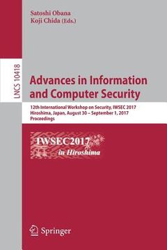 portada Advances in Information and Computer Security: 12th International Workshop on Security, Iwsec 2017, Hiroshima, Japan, August 30 - September 1, 2017, P (in English)