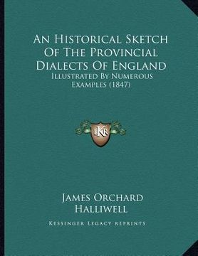 portada an historical sketch of the provincial dialects of england: illustrated by numerous examples (1847) (en Inglés)