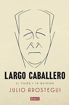 portada Largo Caballero: El Tesón y la Quimera (Biografías y Memorias) (in Spanish)