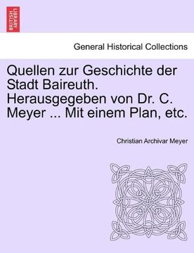 portada Quellen zur Geschichte der Stadt Baireuth. Herausgegeben von Dr. C. Meyer ... Mit einem Plan, etc.