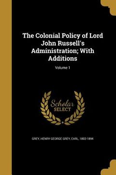 portada The Colonial Policy of Lord John Russell's Administration; With Additions; Volume 1
