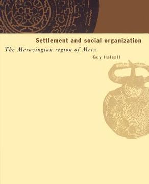 portada Settlement and Social Organization: The Merovingian Region of Metz (in English)