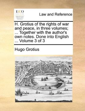 portada h. grotius of the rights of war and peace, in three volumes; ... together with the author's own notes. done into english ... volume 3 of 3 (en Inglés)