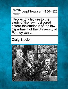 portada introductory lecture to the study of the law: delivered before the students of the law department of the university of pennsylvania. (in English)