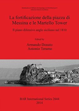 portada La fortificazione della piazza di Messina e le Martello Tower: Il piano difensivo anglo siciliano nel 1810 (BAR International Series)