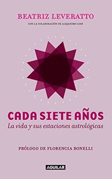portada Cada siete años. La vida y sus estaciones astrológicas: Prólogo de Florencia Bonelli (Spanish Edition)