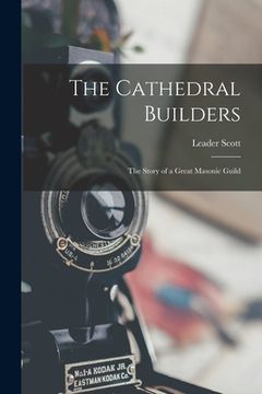 portada The Cathedral Builders; the Story of a Great Masonic Guild (en Inglés)