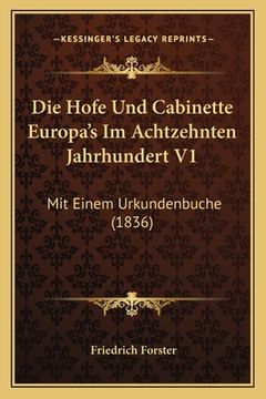 portada Die Hofe Und Cabinette Europa's Im Achtzehnten Jahrhundert V1: Mit Einem Urkundenbuche (1836) (in German)