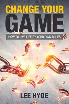 portada Change Your Game: How to Live Life by Your Own Rules