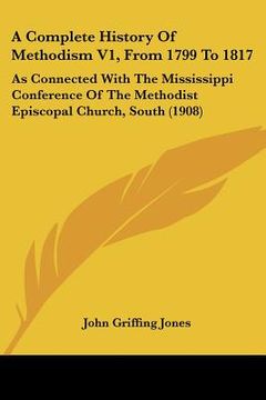 portada a complete history of methodism v1, from 1799 to 1817: as connected with the mississippi conference of the methodist episcopal church, south (1908) (in English)
