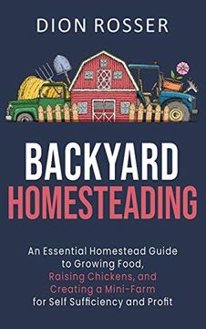 portada Backyard Homesteading: An Essential Homestead Guide to Growing Food, Raising Chickens, and Creating a Mini-Farm for Self Sufficiency and Profit (in English)