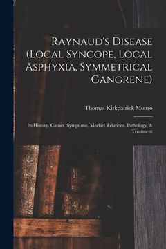 portada Raynaud's Disease (local Syncope, Local Asphyxia, Symmetrical Gangrene): Its History, Causes, Symptoms, Morbid Relations, Pathology, & Treatment (in English)