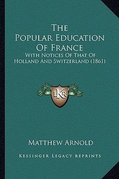 portada the popular education of france: with notices of that of holland and switzerland (1861) (en Inglés)