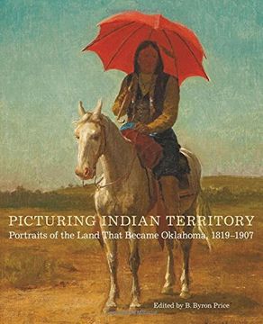 portada Picturing Indian Territory: Portraits of the Land That Became Oklahoma, 1819–1907 (The Charles M. Russell Center Series on Art and Photography of the American West Series) (in English)