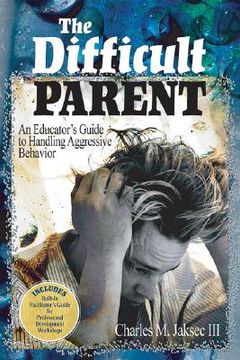 portada the difficult parent: an educator's guide to handling aggressive behavior (en Inglés)