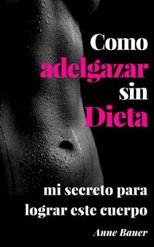 portada Como adelgazar sin Dieta: mi secreto para lograr este cuerpo