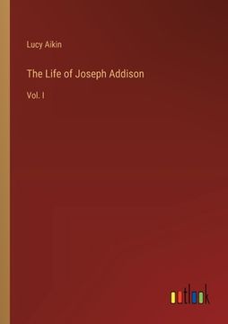 portada The Life of Joseph Addison: Vol. I (in English)