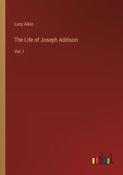 portada The Life of Joseph Addison: Vol. I (en Inglés)