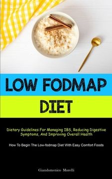 portada Low Fodmap Diet: Dietary Guidelines For Managing IBS, Reducing Digestive Symptoms, And Improving Overall Health (How To Begin The Low-f (en Inglés)