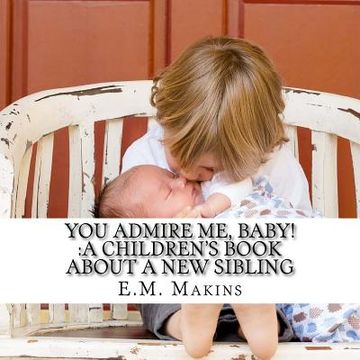 portada You Admire Me, Baby!: A Children's Book about a New Sibling (en Inglés)