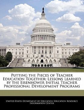 portada putting the pieces of teacher education together: lessons learned by the eisenhower initial teacher professional development programs (in English)