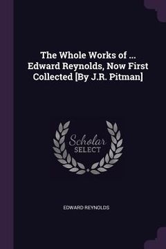 portada The Whole Works of ... Edward Reynolds, Now First Collected [By J.R. Pitman] (en Inglés)