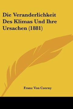 portada Die Veranderlichkeit Des Klimas Und Ihre Ursachen (1881) (en Alemán)