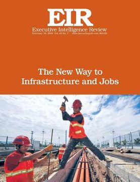 portada The New Way to Infrastructure and Jobs: Executive Intelligence Review; Volume 45, Issue 7 (en Inglés)