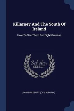 portada Killarney And The South Of Ireland: How To See Them For Eight Guineas (en Inglés)