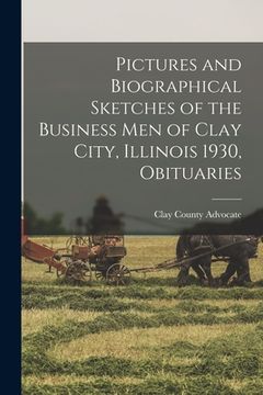 portada Pictures and Biographical Sketches of the Business Men of Clay City, Illinois 1930, Obituaries (in English)