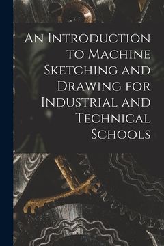 portada An Introduction to Machine Sketching and Drawing for Industrial and Technical Schools [microform]