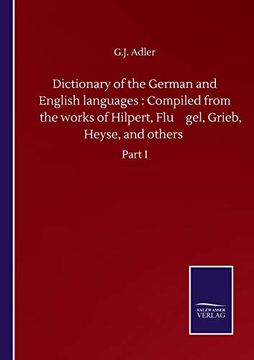 Dictionary of the German and English Languages: Compiled From the Works of Hilpert, FlüGel, Grieb, Heyse, and Others: Part i (en Inglés)