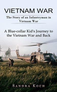 portada Vietnam War: The Story of an Infantryman in Vietnam War (A Blue-collar Kid's Journey to the Vietnam War and Back) (en Inglés)
