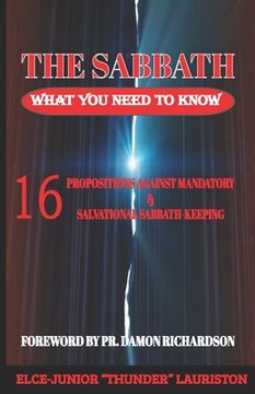 portada The Sabbath: What You Need To Know: 16 Propositions Against Mandatory and Salvational Sabbath-Keeping (en Inglés)