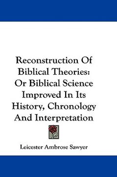 portada reconstruction of biblical theories: or biblical science improved in its history, chronology and interpretation