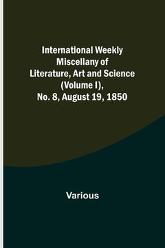 portada International Weekly Miscellany of Literature, Art and Science - (Volume I), No. 8, August 19, 1850 (en Inglés)
