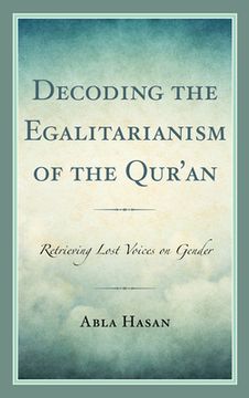 portada Decoding the Egalitarianism of the Qur'an: Retrieving Lost Voices on Gender (en Inglés)