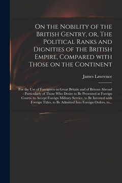 portada On the Nobility of the British Gentry, or, The Political Ranks and Dignities of the British Empire, Compared With Those on the Continent: for the Use (in English)