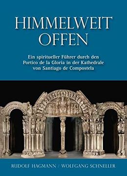 portada Himmelweit Offen - ein Spiritueller Führer Durch den Portico de la Gloria in der Kathedrale von Santiago de Compostela (in German)
