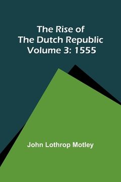portada The Rise of the Dutch Republic - Volume 3: 1555 (in English)